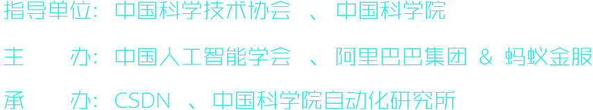 指导单位：中国科学技术协会、中国科学院 联合主办：中国人工智能学会、阿里巴巴集团 & 蚂蚁金服 承办单位：CSDN、中国科学院自动化研究所