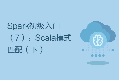 Spark初级入门（7）：Scala模式匹配（下）