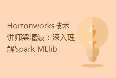 Hortonworks技术讲师梁堰波：深入理解Spark MLlib