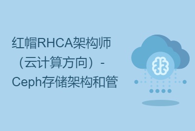 红帽RHCA架构师（云计算方向）-Ceph存储架构和管理-精讲
