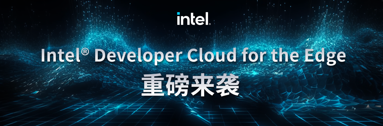 Intel® Developer Cloud for the Edge重磅来袭